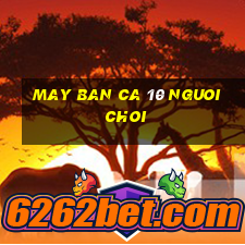 may ban ca 10 nguoi choi