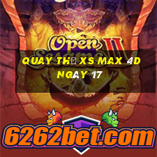 Quay thử XS Max 4D ngày 17