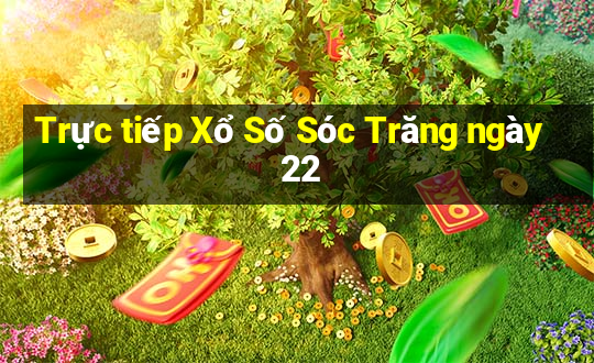 Trực tiếp Xổ Số Sóc Trăng ngày 22