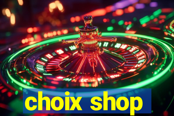 choix shop