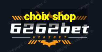 choix shop