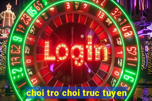 choi tro choi truc tuyen