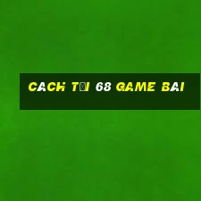 cách tải 68 game bài