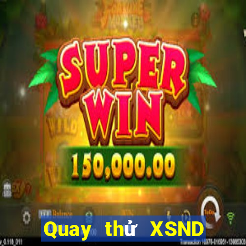 Quay thử XSND ngày 22