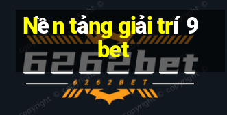 Nền tảng giải trí 9bet