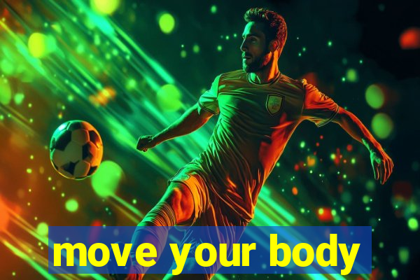 move your body