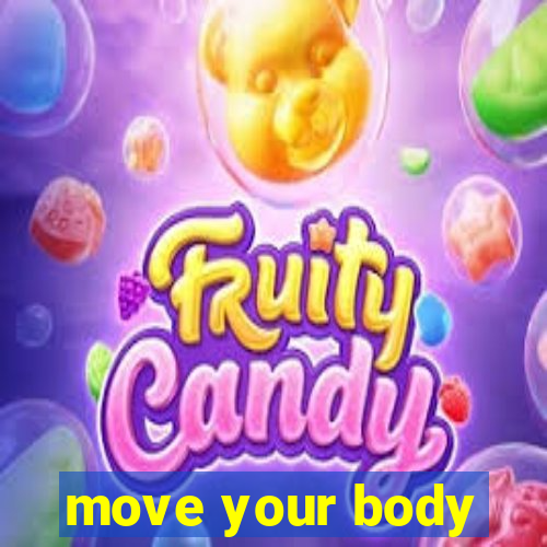 move your body