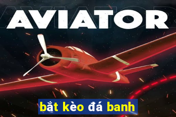 bắt kèo đá banh