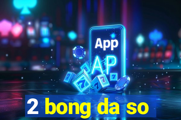 2 bong da so