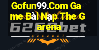 Gofun99.Com Game Bài Nạp The Garena