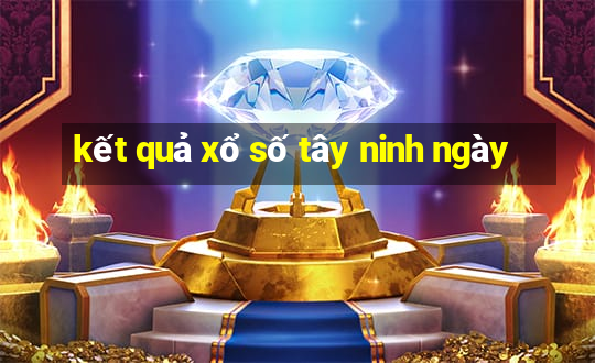 kết quả xổ số tây ninh ngày