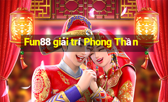 Fun88 giải trí Phong Thần