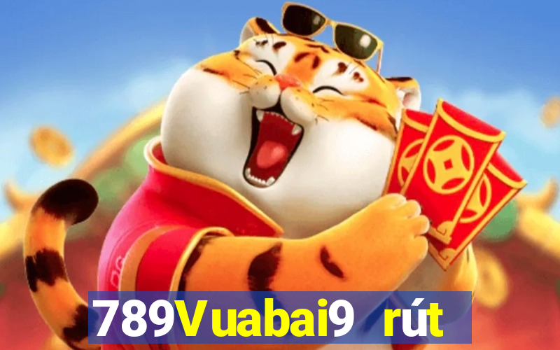 789Vuabai9 rút tiền nhanh chóng