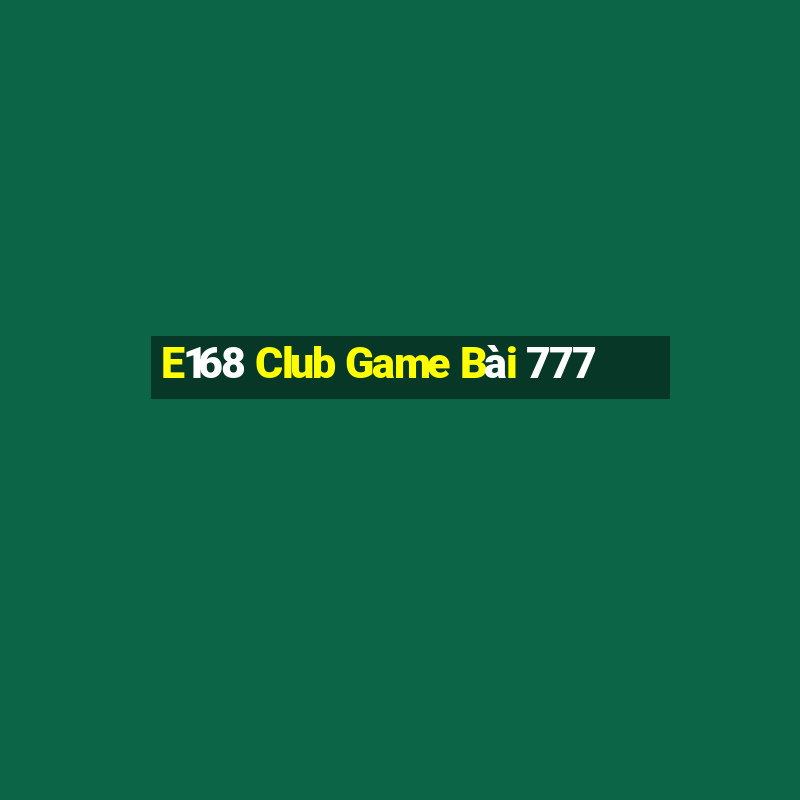 E168 Club Game Bài 777