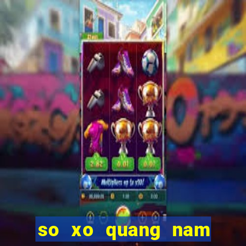 so xo quang nam hôm nay