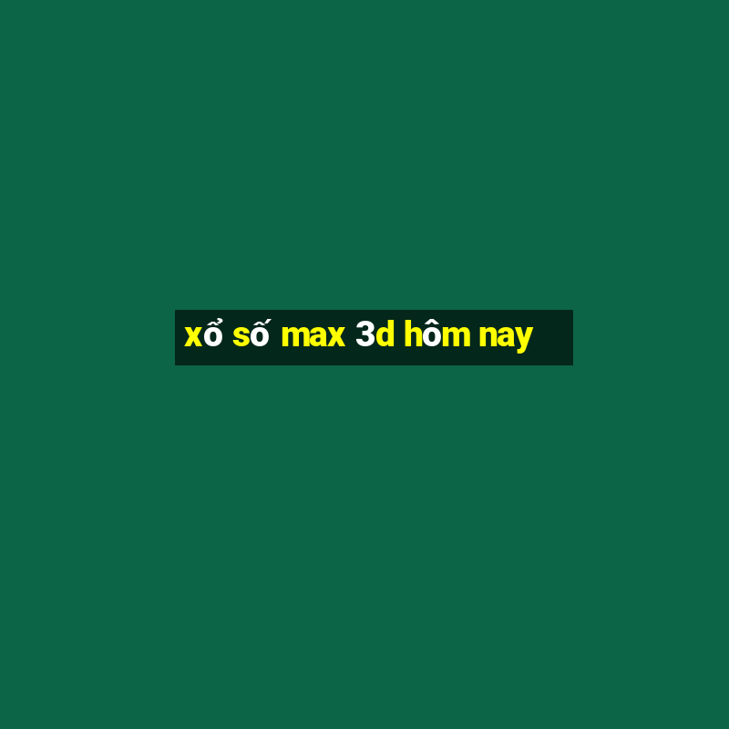 xổ số max 3d hôm nay