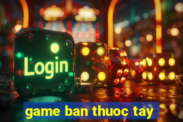 game ban thuoc tay