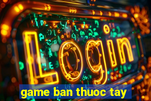 game ban thuoc tay