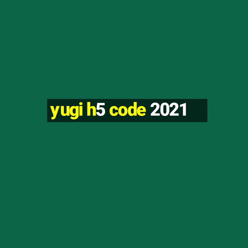 yugi h5 code 2021