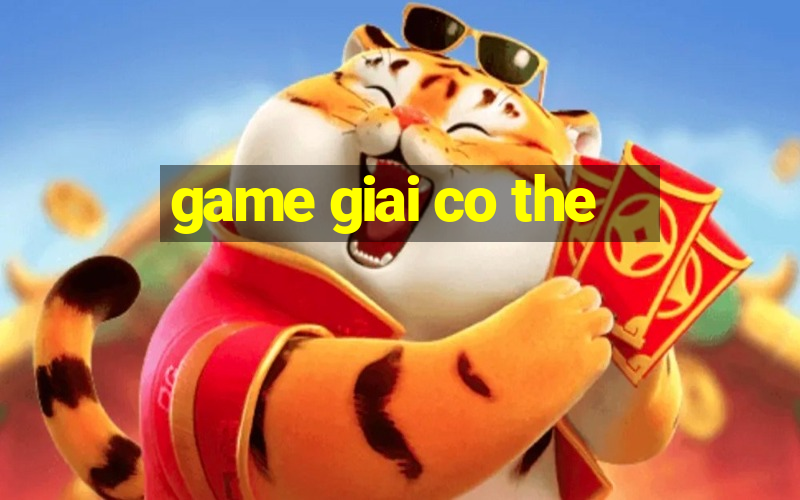 game giai co the