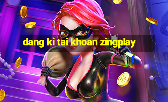 dang ki tai khoan zingplay