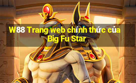 W88 Trang web chính thức của Big Fu Star