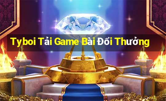 Tyboi Tải Game Bài Đổi Thưởng