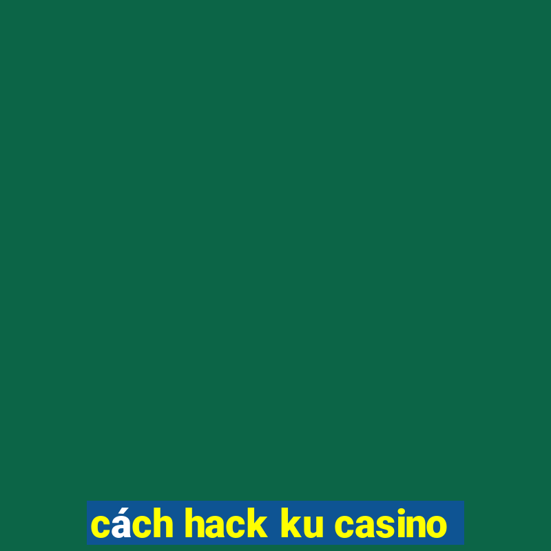 cách hack ku casino