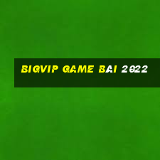 Bigvip Game Bài 2022