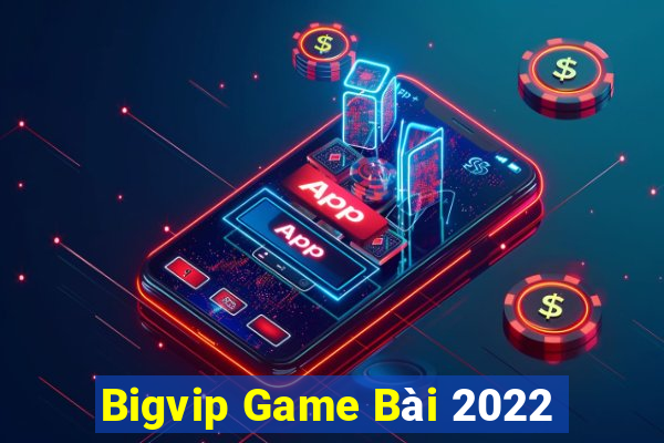 Bigvip Game Bài 2022