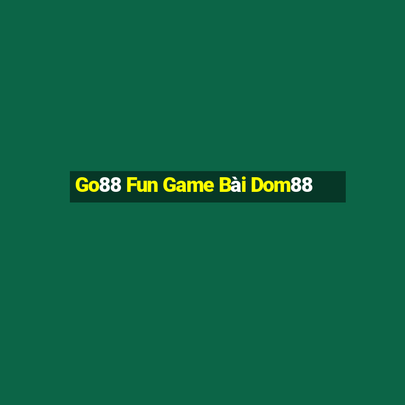 Go88 Fun Game Bài Dom88