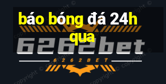 báo bóng đá 24h qua