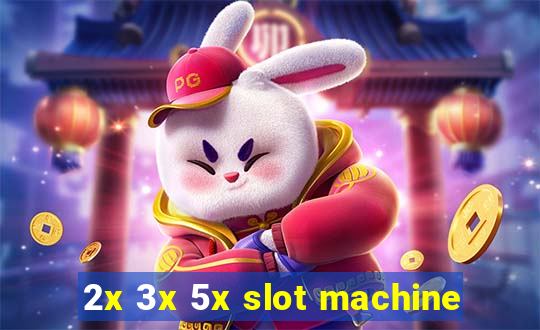 2x 3x 5x slot machine