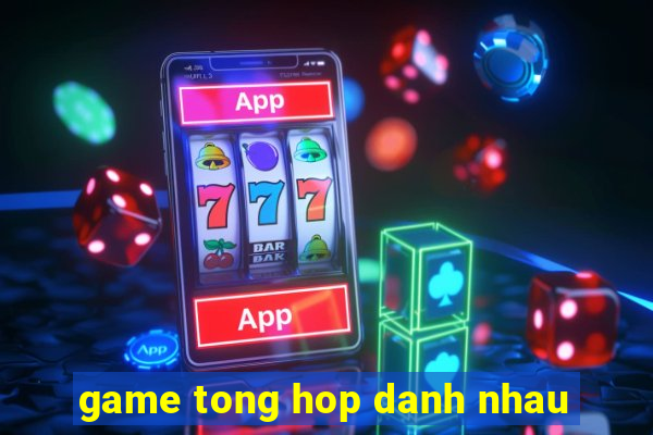 game tong hop danh nhau