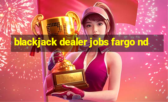 blackjack dealer jobs fargo nd