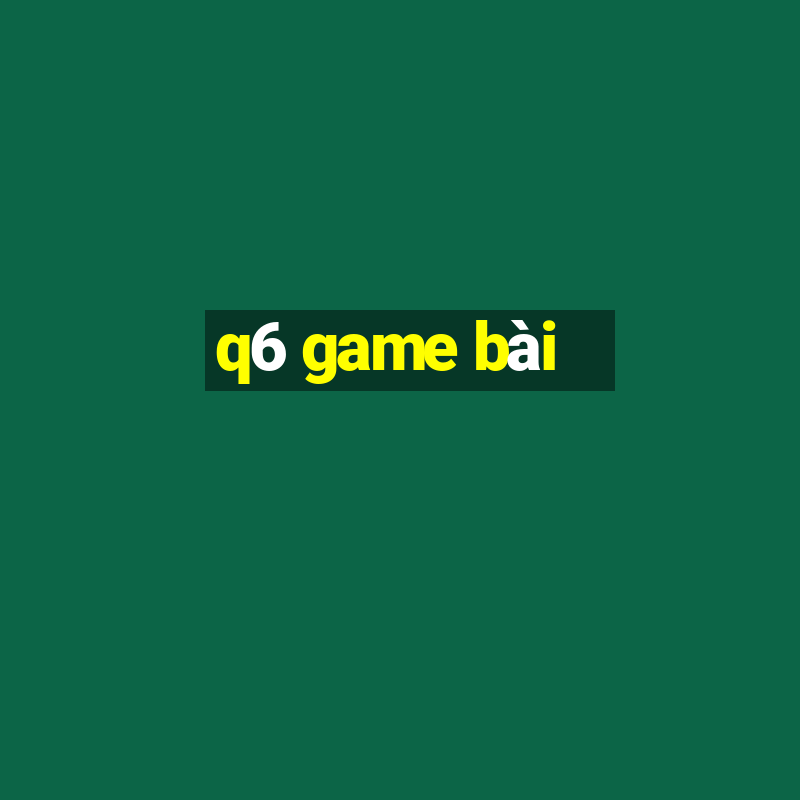 q6 game bài