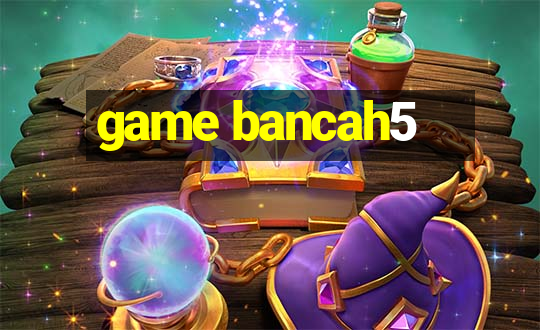 game bancah5