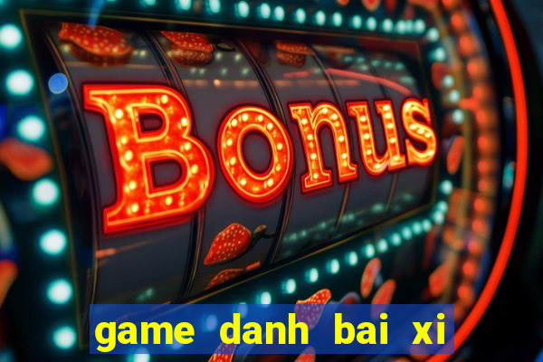 game danh bai xi to offline