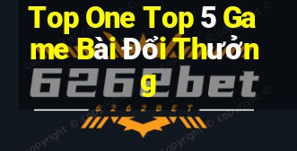 Top One Top 5 Game Bài Đổi Thưởng