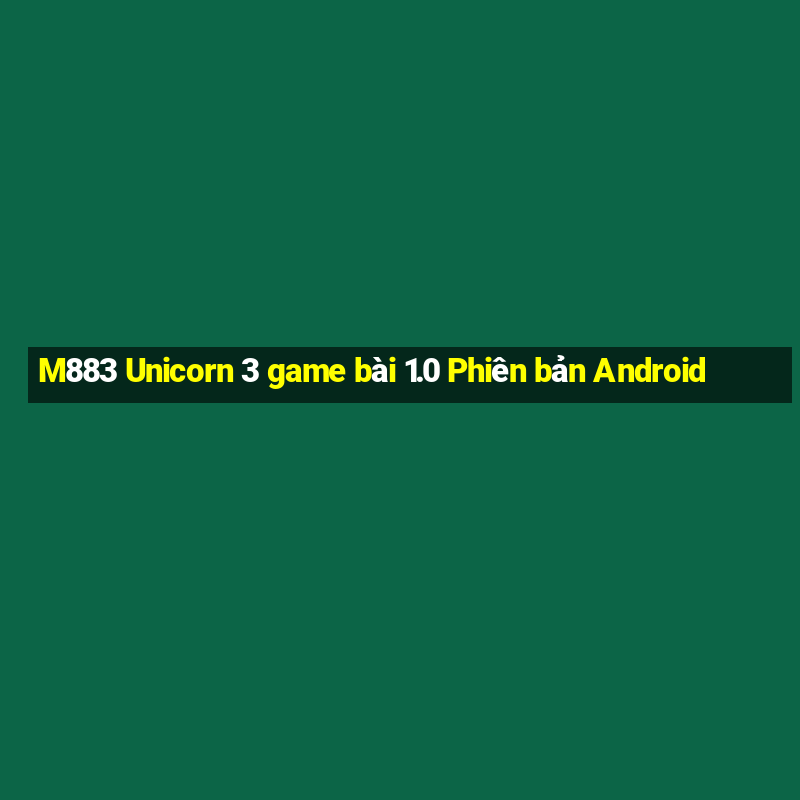 M883 Unicorn 3 game bài 1.0 Phiên bản Android