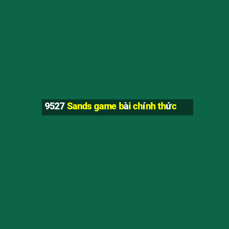 9527 Sands game bài chính thức