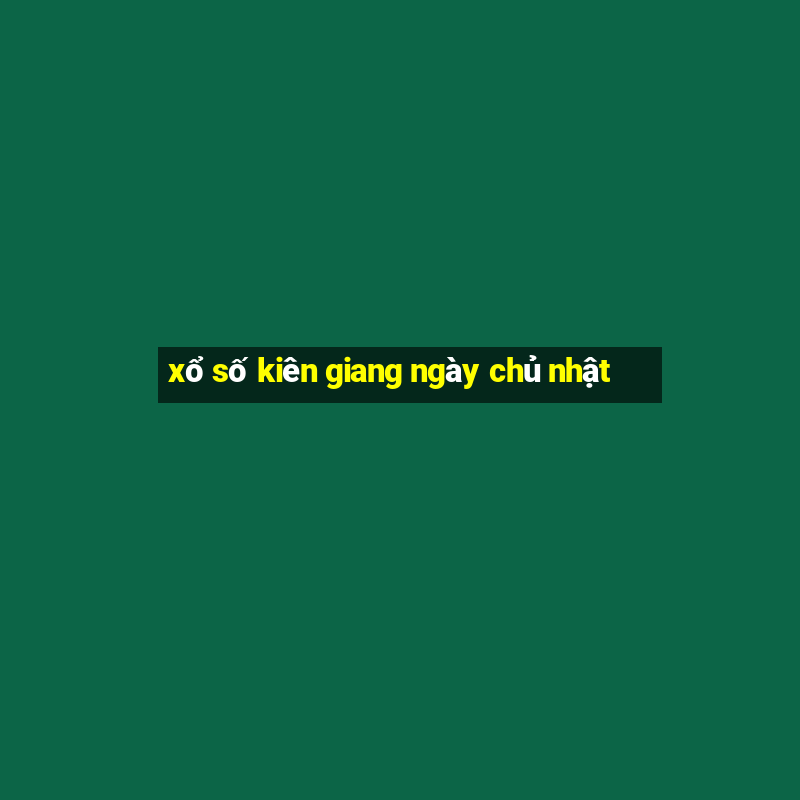 xổ số kiên giang ngày chủ nhật