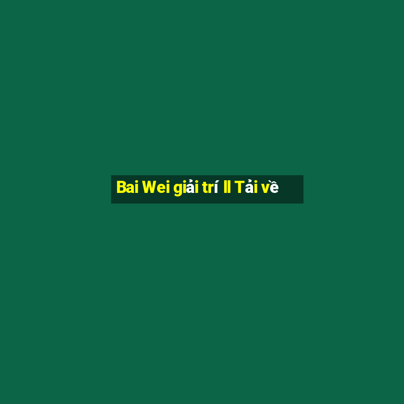 Bai Wei giải trí ll Tải về