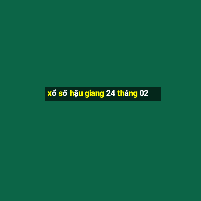 xổ số hậu giang 24 tháng 02