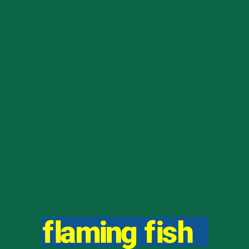 flaming fish