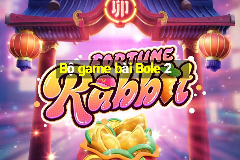 Bộ game bài Bole 2