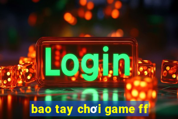 bao tay chơi game ff