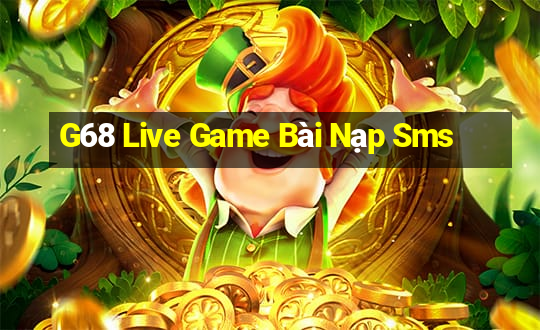 G68 Live Game Bài Nạp Sms