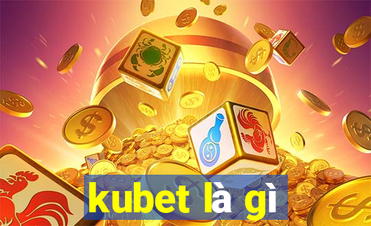 kubet là gì