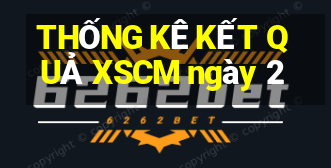 THỐNG KÊ KẾT QUẢ XSCM ngày 2